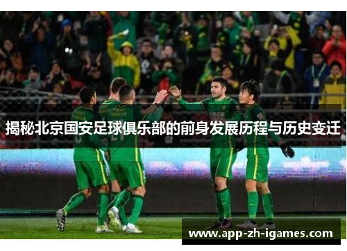 揭秘北京国安足球俱乐部的前身发展历程与历史变迁
