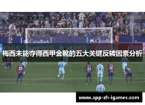 梅西未能夺得西甲金靴的五大关键反转因素分析