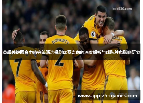 英超关键回合中防守策略选择对比赛走向的深度解析与球队胜负影响研究