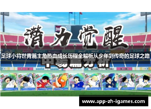 足球小将世青篇主角热血成长历程全解析从少年到传奇的足球之路